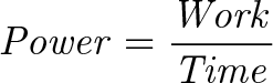 \displaystyle{\mathit{ Power = \frac{Work}{Time} }}