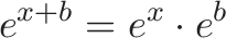 \displaystyle{e^{x + b} = e^x \cdot e^b}