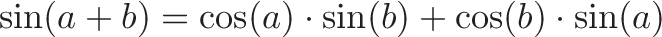 \displaystyle{ \sin(a+b) = \cos(a) \cdot \sin(b) + \cos(b) \cdot \sin(a) }