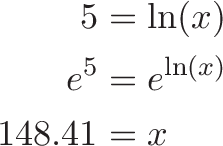
\begin{align*}
5 &= \ln(x) \\ 
e^5 &= e^{\ln(x)} \\
148.41 &= x 
\end{align*}
