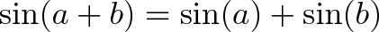 \displaystyle{\sin(a + b) = \sin(a) + \sin(b)}