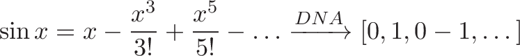 displaystyle{ sin x = x - frac{x^3}{3!} + frac{x^5}{5!} - dots xrightarrow{DNA} [0, 1, 0 -1, dots] }