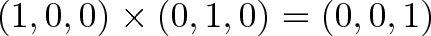 \displaystyle<(1, 0, 0) \times (0, 1, 0) = (0, 0, 1)></p>
<p>