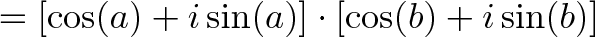 \displaystyle{ = [\cos(a) + i\sin(a)] \cdot [\cos(b) + i\sin(b)]}