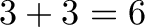 \displaystyle{3+3=6}