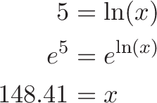 \begin{align*} 5 &= \ln(x) \\  e^5 &= e^{\ln(x)} \\ 148.41 &= x  \end{align*}