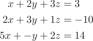 
\begin{aligned}
x + 2y + 3z &= 3 \\
2x + 3y + 1z &= -10 \\
5x + -y + 2z &= 14
\end{aligned}
