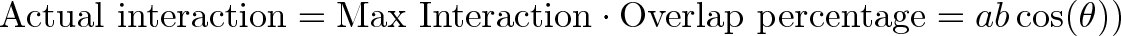 \displaystyle{\text{Actual interaction} = \text{Max Interaction} \cdot \text{Overlap percentage} = ab\cos(\theta)) }