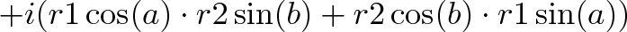 \displaystyle{ + i (r1 \cos(a) \cdot r2 \sin(b) + r2 \cos(b) \cdot r1 \sin(a)) }