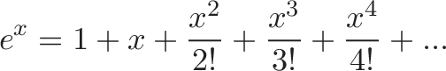 \displaystyle{e^x = 1 + x + \frac{x^2}{2!} + \frac{x^3}{3!} + \frac{x^4}{4!} + ...}