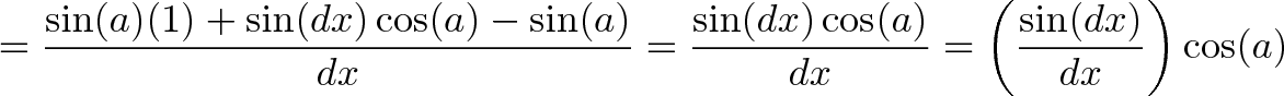 \displaystyle{= \frac{\sin(a)(1) + \sin(dx)\cos(a)  - \sin(a)}{dx} = \frac{\sin(dx)\cos(a)}{dx} = \left(\frac{\sin(dx)}{dx}\right)\cos(a)}