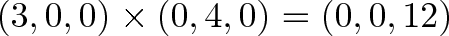 \displaystyle<(3, 0, 0) \times (0, 4, 0) = (0, 0, 12)></p>
<p>