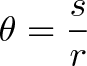 \displaystyle{\theta = \frac{s}{r}}