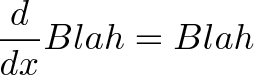 displaystyle{frac{d}{dx}Blah = Blah}