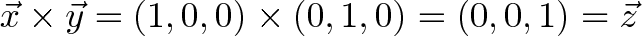 \displaystyle{\vec{x} \times \vec{y} = (1, 0, 0) \times (0, 1, 0) = (0, 0, 1) = \vec{z}}