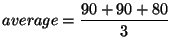 $\displaystyle average = \frac{90 + 90 + 80}{3}$